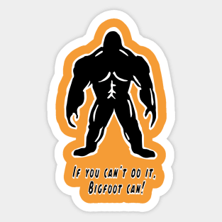 If You Can't Do It, Bigfoot Can! - Cyrus the Bigfoot Sticker